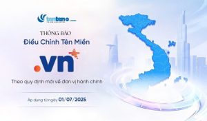 [Quan trọng] Thông báo điều chỉnh thông tin địa chỉ đăng ký, duy trì tên miền “.VN” theo sắp xếp đơn vị hành chính mới từ 01/07/2025
