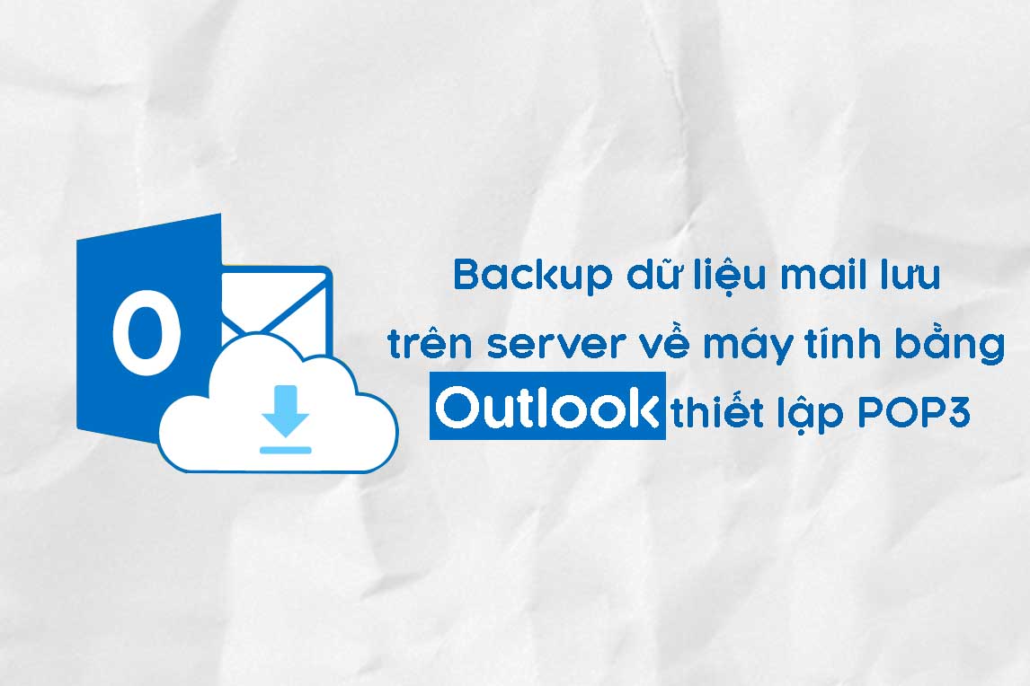 Backup dữ liệu mail lưu trên server về máy tính bằng Outlook (2007, 2010, 2013-2016) thiết lập POP3 - Tin tức tên miền hosting