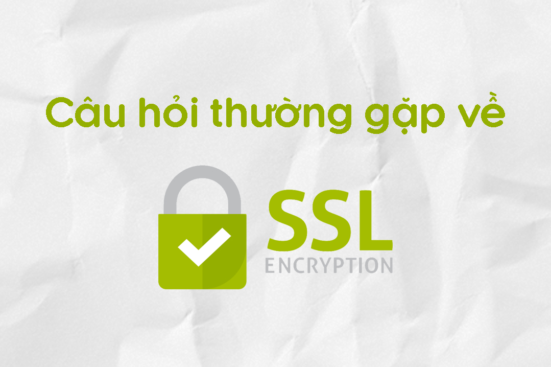 Các câu hỏi thường gặp về chứng chỉ SSL