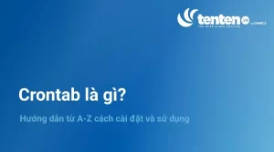 Crontab là gì? Hướng dẫn từ A-Z cách cài đặt và sử dụng