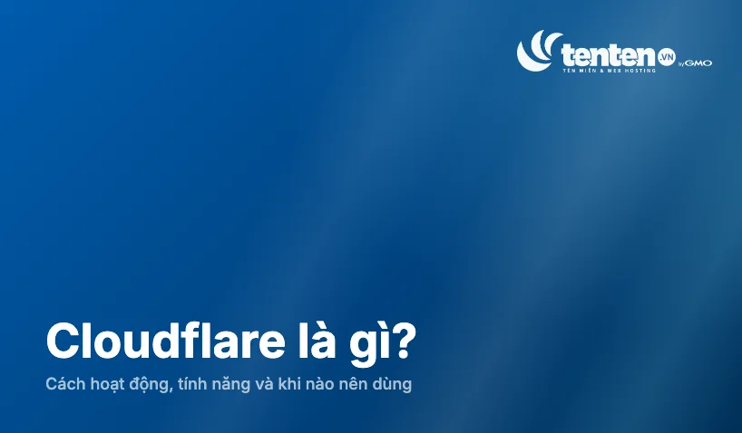 Cloudflare là gì? Cách hoạt động, tính năng và khi nào nên dùng