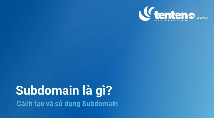 Subdomain là gì? Cách tạo và sử dụng Subdomain