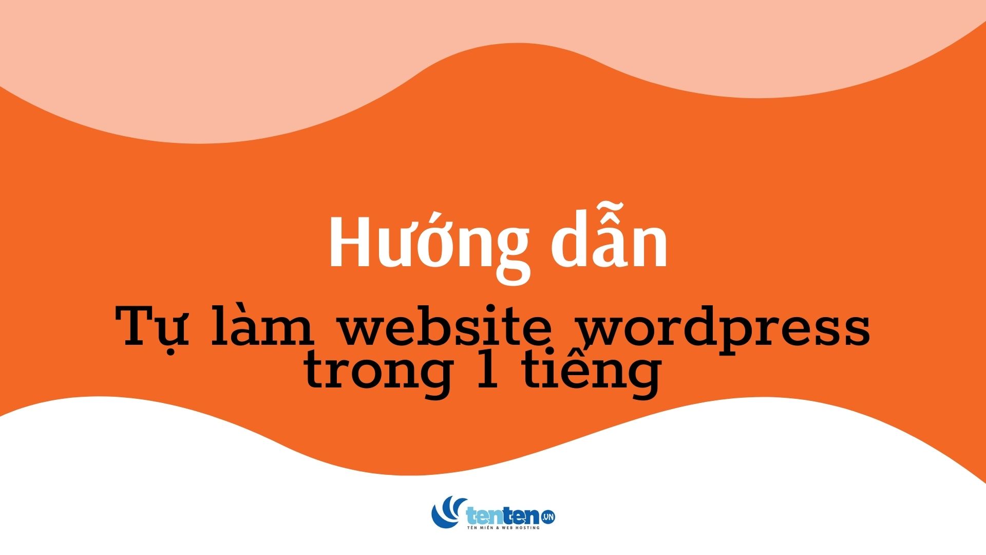 Hướng dẫn cách tự làm website bằng wordpress chỉ trong 1h