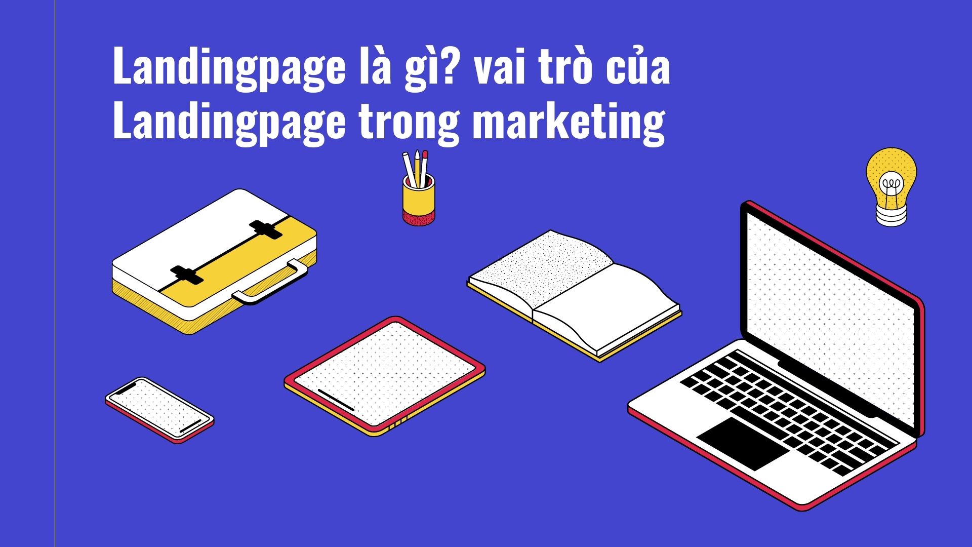 Landingpage là gì? vai trò của Landingpage trong marketing