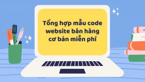 Tổng hợp mẫu code website bán hàng cơ bản miễn phí