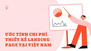 Ước tính chi phí thiết kế landing page tại Việt Nam – Chi tiết nhất