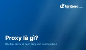 Proxy là gì? Các loại proxy và cách dùng cho doanh nghiệp
