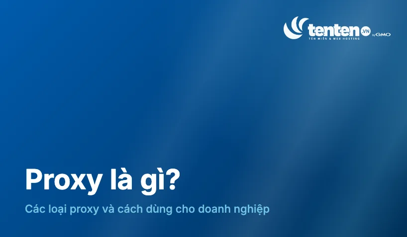 Proxy là gì? Các loại proxy và cách dùng cho doanh nghiệp