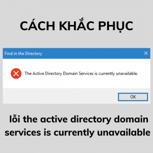 Cách khắc phục lỗi the active directory domain services is currently unavailable cấp tốc