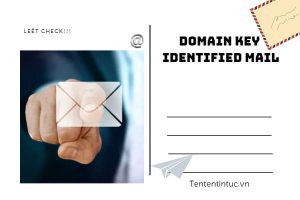 Domain key identified mail là gì? Những điều cần biết về domain key identified mail 2022?