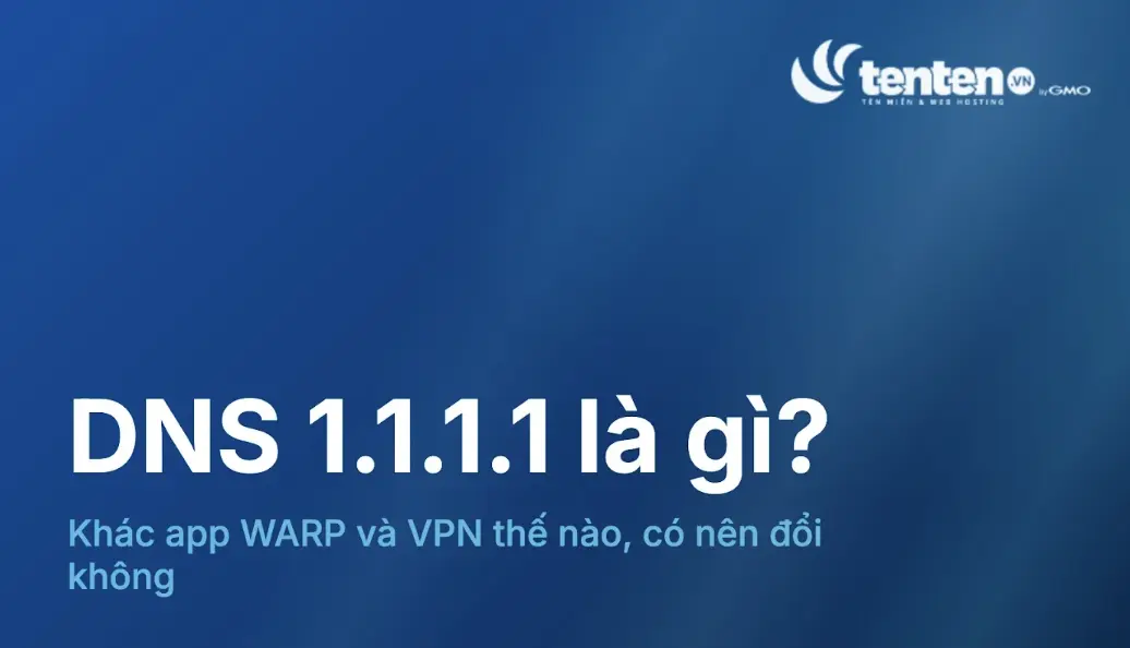 DNS 1.1.1.1 là gì? Cách đổi DNS 1.1.1.1 và khi nào nên dùng