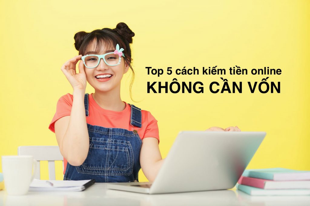 Hướng dẫn 5 cách kiếm tiền miễn phí mà không cần vốn