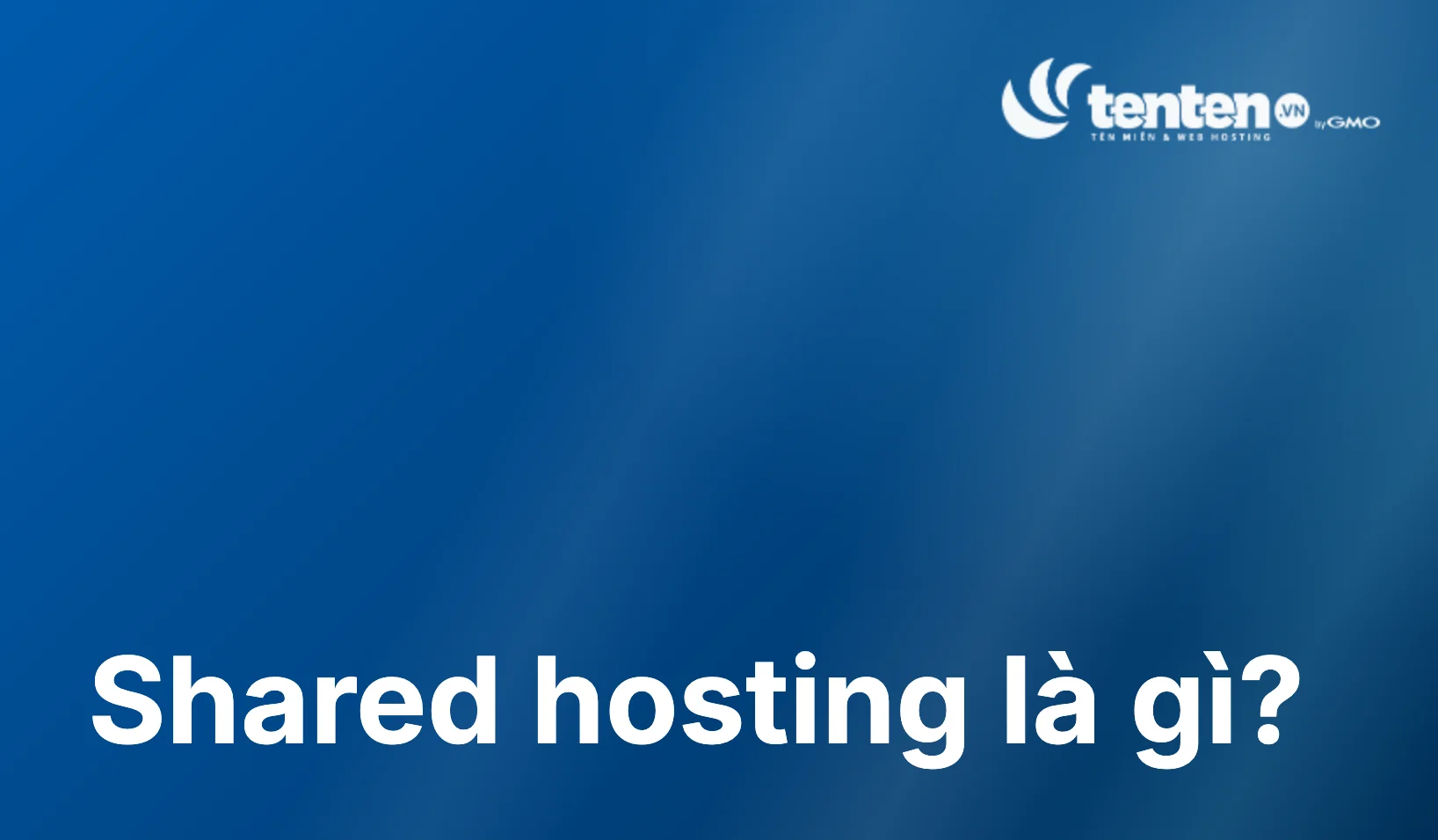 Shared Hosting là gì? Ưu, nhược điểm và cách chọn đúng