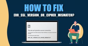 Làm thế nào để khắc phục lỗi err_ssl_version_or_cipher_mismatch ?