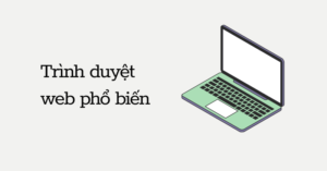 Một số trình duyệt web phổ biến hiện nay – Top 5