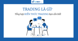 Trading là gì? Tổng hợp kiến thức trading bạn cần biết