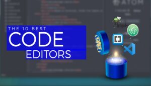Code Editor là gì? Top 5 Code Editor tốt nhất năm 2022
