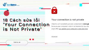 18 Cách sửa lỗi ‘Your Connection is Not Private’
