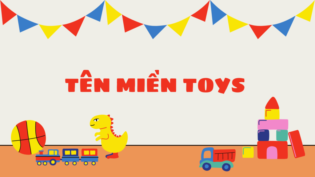 Tên miền toys là gì? Top 3 cách để tạo sự khác biệt cùng tên miền toys