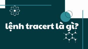 Lệnh tracert là gì? Top 6 điều bạn nên biết khi sử dụng lệnh tracert