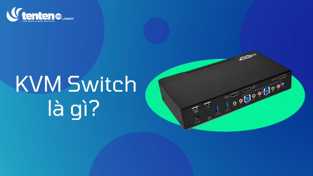 KVM Switch là gì? Tổng quan kiến thức về bộ chuyển mạch KVM