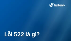 Lỗi 522 là gì? Nguyên nhân và 7 bước khắc phục hiệu quả