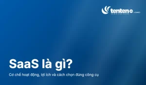 SaaS là gì? Cơ chế hoạt động, lợi ích và cách chọn đúng công cụ