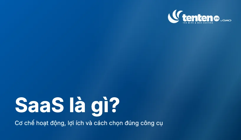 SaaS là gì? Cơ chế hoạt động, lợi ích và cách chọn đúng công cụ