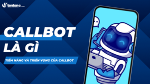 Callbot là gì? Tiềm năng và triển vọng của Callbot