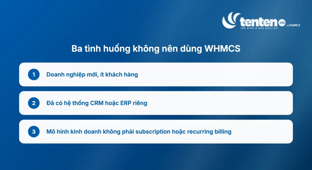 Ba tình huống không nên dùng WHMCS, doanh nghiệp mới ít khách hàng, đã có hệ thống CRM hoặc ERP riêng, mô hình kinh doanh không phải subscription hoặc recurring billing