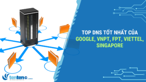 Top DNS mạnh nhất của Google, VNPT, FPT, Viettel, Singapore