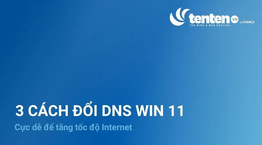 Cách đổi DNS Win 11 cực dễ để tăng tốc độ Internet