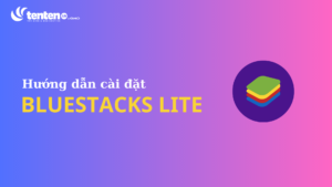 9 bước cài đặt BlueStacks Lite chi tiết từ A-Z cho người mới