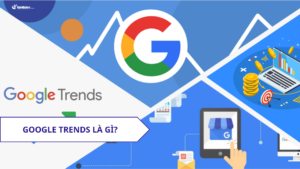 Google Trends là gì? Phương pháp sử dụng Google Trends hiệu quả