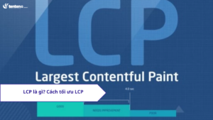 LCP là gì? Tìm hiểu cách tối ưu Largest Contentful Paint