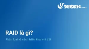 RAID là gì? Phân loại và cách triển khai chi tiết