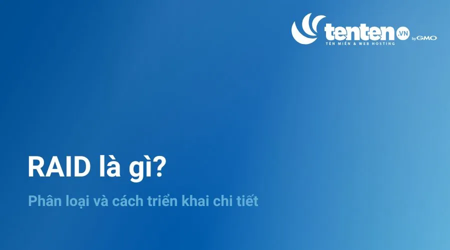 RAID là gì? Phân loại và cách triển khai chi tiết