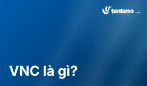 VNC là gì? Cách hoạt động, cài đặt và bảo mật từ A-Z