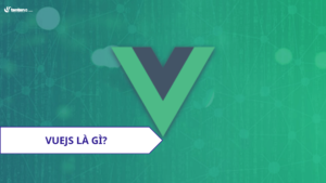 VueJS là gì và tất cả những điều cần biết về VueJS 2023