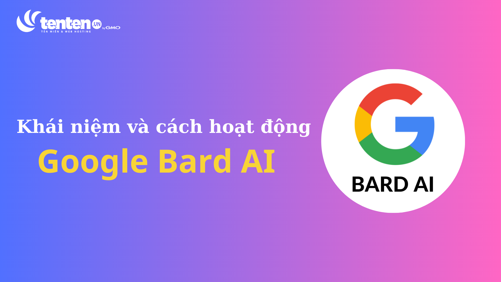 Google Bard AI là gì và nó hoạt động ra sao?