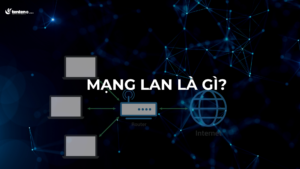 Mạng LAN là gì? Từ A-Z về hệ thống mạng LAN