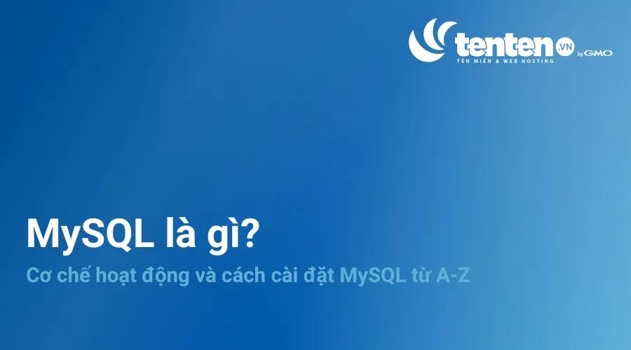 MySQL là gì? Cơ chế hoạt động và cách cài đặt MySQL từ A-Z