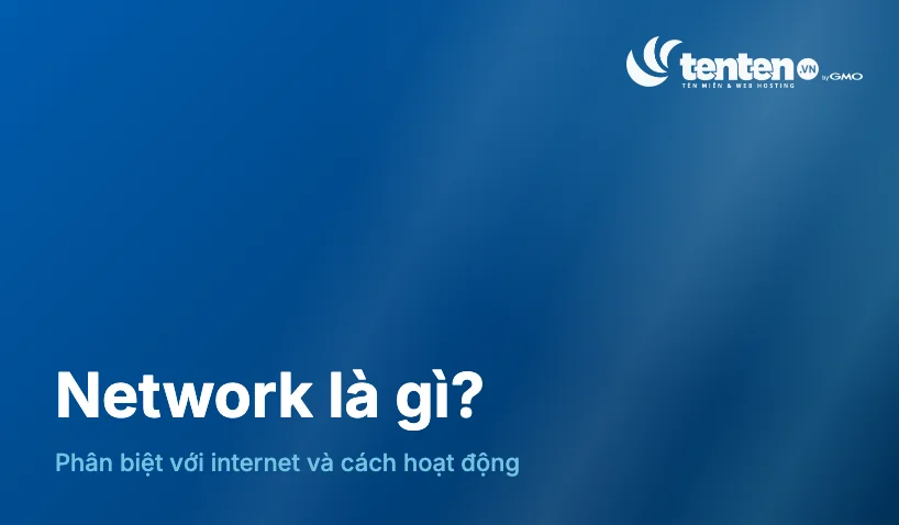 Network là gì? Phân biệt với internet và cách hoạt động