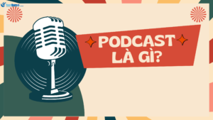 Podcast là gì? Tìm hiểu podcast từ A-Z