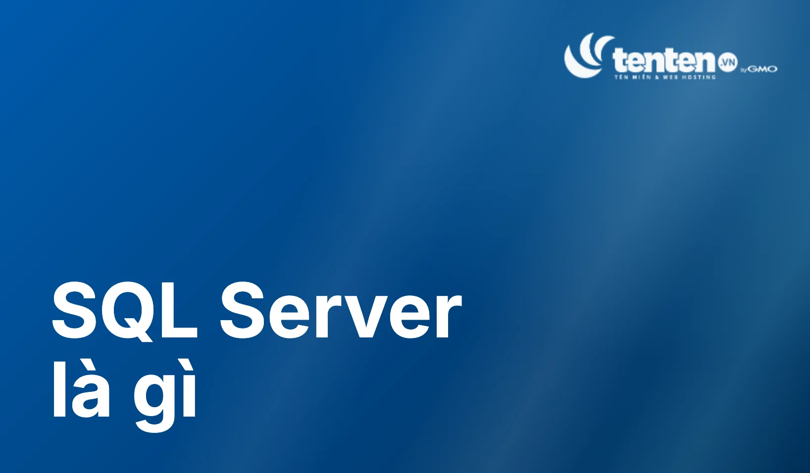 SQL Server là gì? Định nghĩa đến cách chọn phiên bản phù hợp