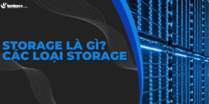 Storage là gì? Tìm hiểu về các loại storage phổ biến hiện nay