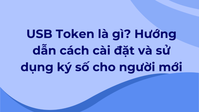 USB Token là gì? Hướng dẫn cách cài đặt và sử dụng ký số cho người mới ...