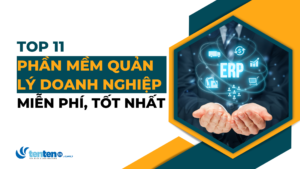 TOP 11 phần mềm quản lý doanh nghiệp miễn phí, tốt nhất