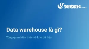Data warehouse là gì? Tổng quan kiến thức về kho dữ liệu
