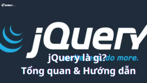 jQuery là gì? Tổng quan và hướng dẫn sử dụng jQuery